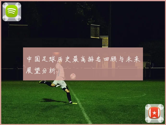 中国足球历史最高排名回顾与未来展望分析